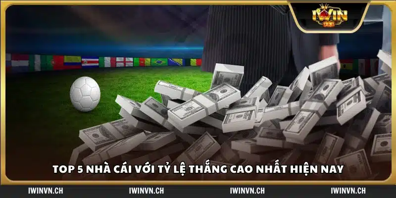 Danh sách 5 nhà cái với tỷ lệ thắng cao